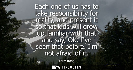 Small: Each one of us has to take responsibility for reality, and present it so that kids will grow up familiar with 
