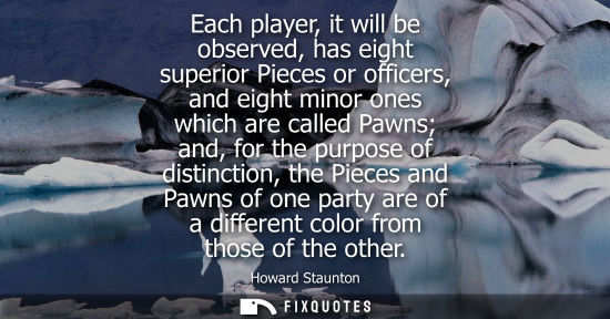 Small: Each player, it will be observed, has eight superior Pieces or officers, and eight minor ones which are
