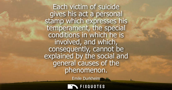 Small: Each victim of suicide gives his act a personal stamp which expresses his temperament, the special cond