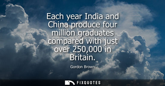 Small: Each year India and China produce four million graduates compared with just over 250,000 in Britain