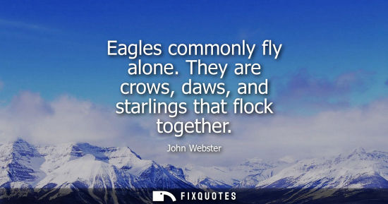 Small: Eagles commonly fly alone. They are crows, daws, and starlings that flock together