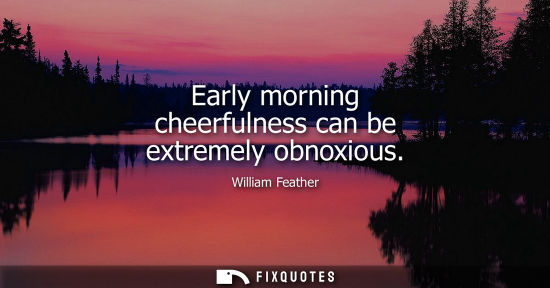 Small: Early morning cheerfulness can be extremely obnoxious