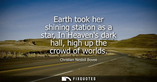 Small: Earth took her shining station as a star, In Heavens dark hall, high up the crowd of worlds