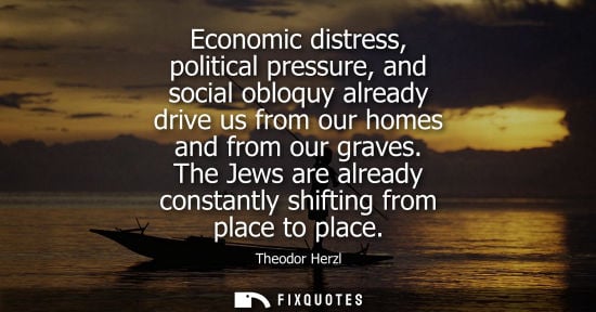 Small: Economic distress, political pressure, and social obloquy already drive us from our homes and from our 