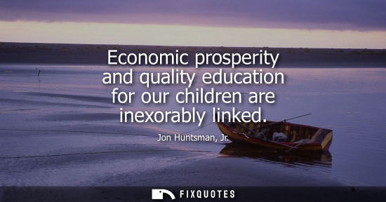 Small: Economic prosperity and quality education for our children are inexorably linked