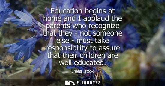 Small: Education begins at home and I applaud the parents who recognize that they - not someone else - must ta