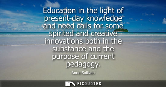 Small: Education in the light of present-day knowledge and need calls for some spirited and creative innovatio