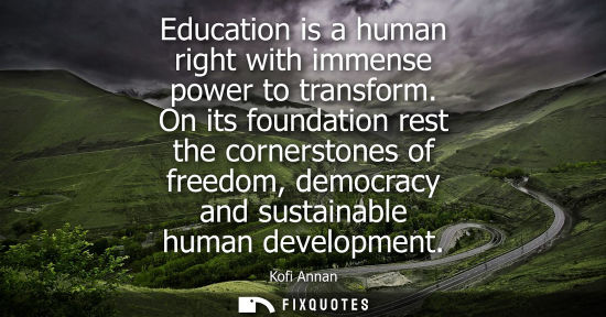 Small: Education is a human right with immense power to transform. On its foundation rest the cornerstones of 