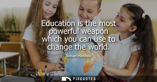 Small: Education is the most powerful weapon which you can use to change the world - Nelson Mandela