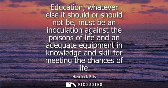 Small: Education, whatever else it should or should not be, must be an inoculation against the poisons of life
