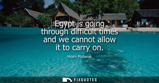 Small: Egypt is going through difficult times and we cannot allow it to carry on