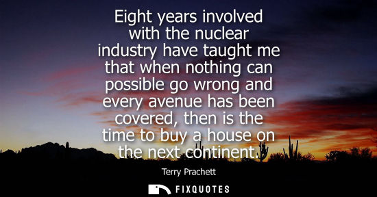 Small: Eight years involved with the nuclear industry have taught me that when nothing can possible go wrong a