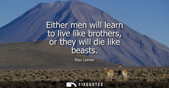 Small: Either men will learn to live like brothers, or they will die like beasts