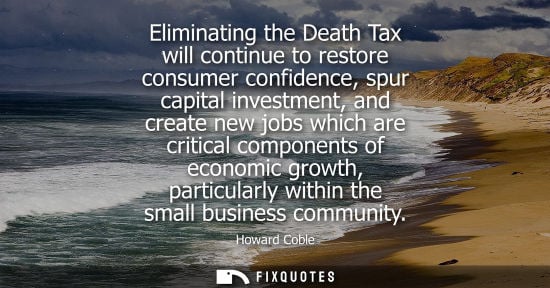 Small: Eliminating the Death Tax will continue to restore consumer confidence, spur capital investment, and create ne