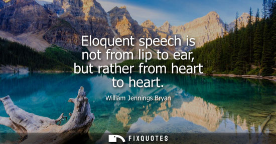 Small: Eloquent speech is not from lip to ear, but rather from heart to heart