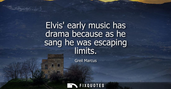 Small: Elvis early music has drama because as he sang he was escaping limits