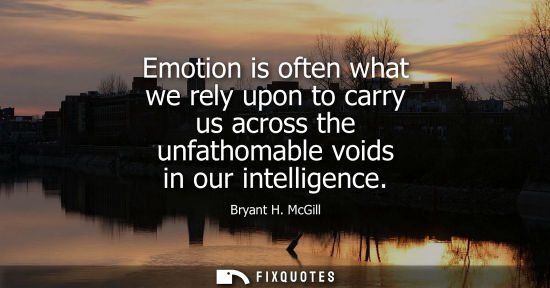 Small: Emotion is often what we rely upon to carry us across the unfathomable voids in our intelligence