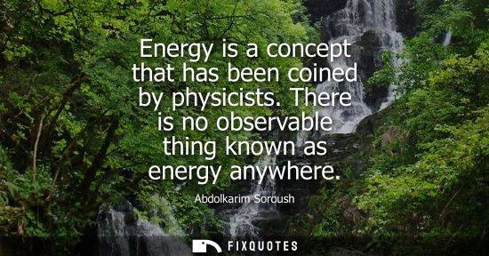Small: Energy is a concept that has been coined by physicists. There is no observable thing known as energy an