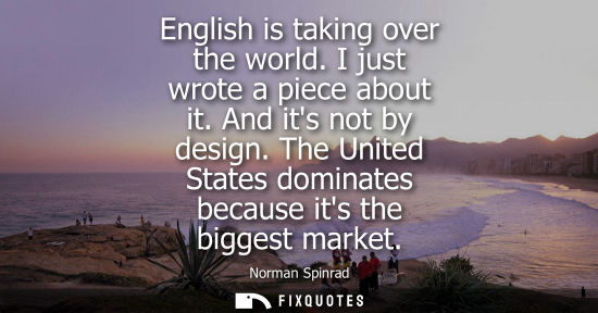 Small: English is taking over the world. I just wrote a piece about it. And its not by design. The United Stat