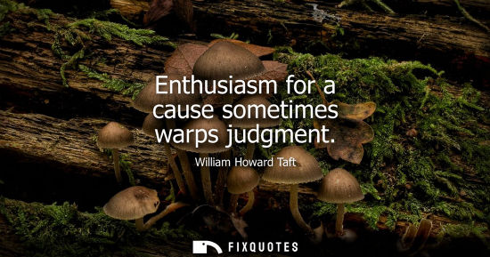 Small: Enthusiasm for a cause sometimes warps judgment