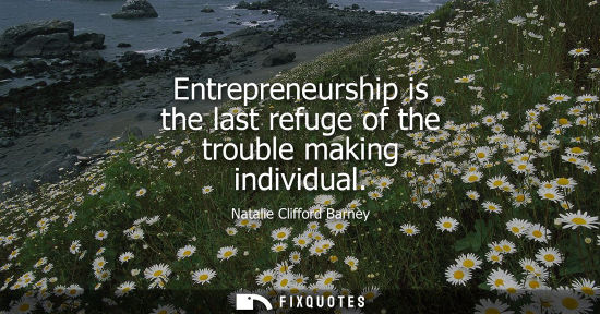 Small: Entrepreneurship is the last refuge of the trouble making individual