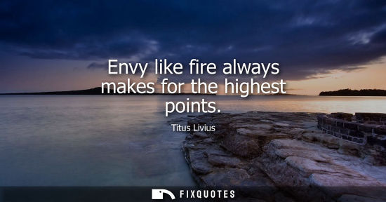 Small: Envy like fire always makes for the highest points