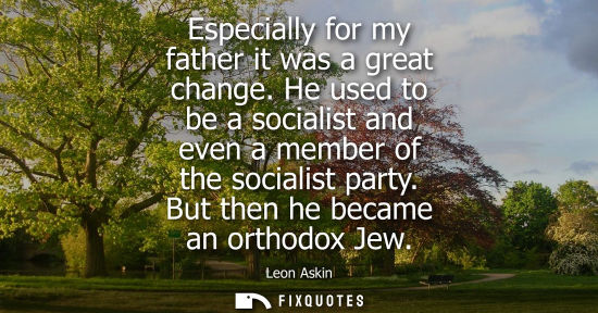 Small: Especially for my father it was a great change. He used to be a socialist and even a member of the soci