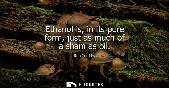Small: Ethanol is, in its pure form, just as much of a sham as oil