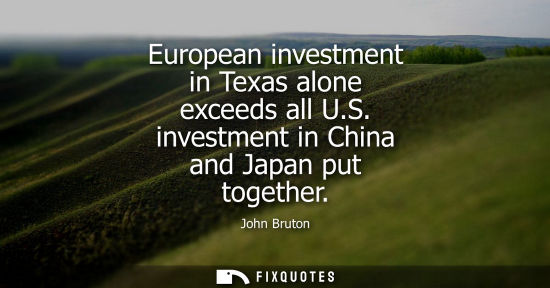 Small: European investment in Texas alone exceeds all U.S. investment in China and Japan put together