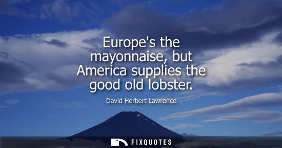 Small: Europes the mayonnaise, but America supplies the good old lobster