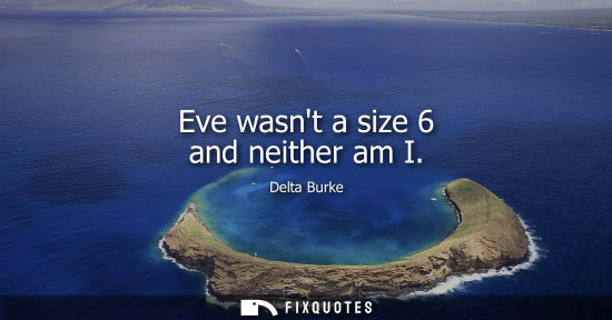 Small: Eve wasnt a size 6 and neither am I