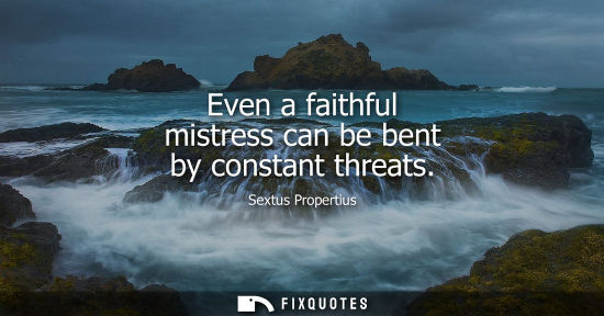 Small: Even a faithful mistress can be bent by constant threats