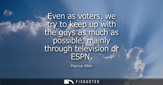 Small: Even as voters, we try to keep up with the guys as much as possible, mainly through television or ESPN