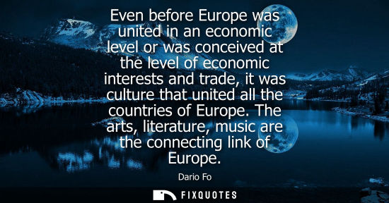 Small: Even before Europe was united in an economic level or was conceived at the level of economic interests and tra