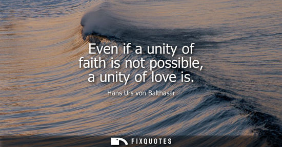 Small: Even if a unity of faith is not possible, a unity of love is