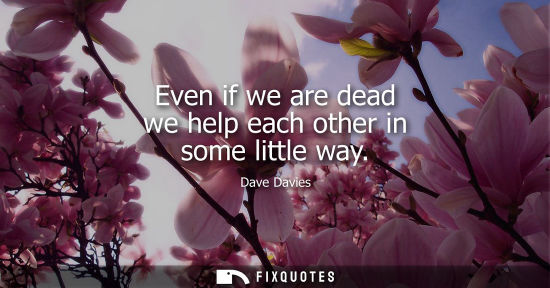 Small: Even if we are dead we help each other in some little way