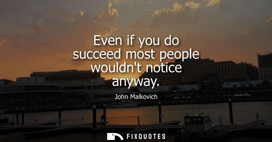 Small: Even if you do succeed most people wouldnt notice anyway