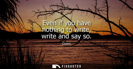 Small: Even if you have nothing to write, write and say so