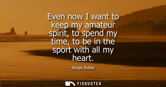 Small: Even now I want to keep my amateur spirit, to spend my time, to be in the sport with all my heart