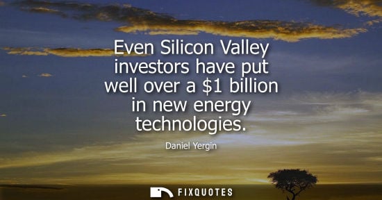 Small: Even Silicon Valley investors have put well over a 1 billion in new energy technologies