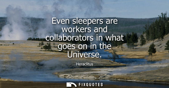 Small: Even sleepers are workers and collaborators in what goes on in the Universe