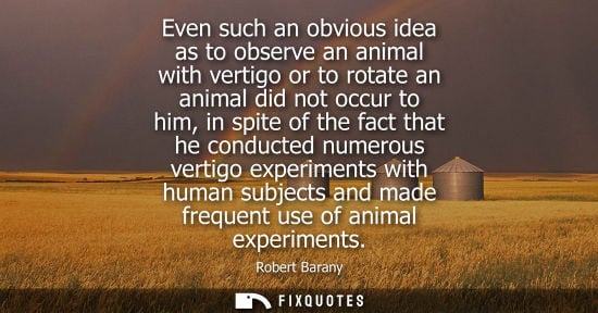 Small: Even such an obvious idea as to observe an animal with vertigo or to rotate an animal did not occur to 