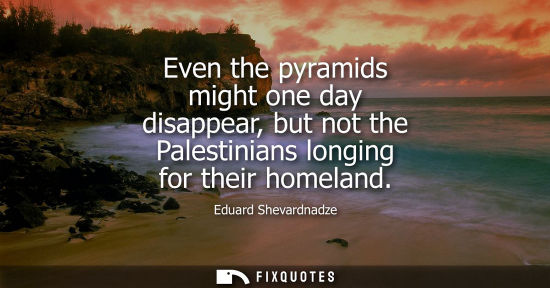 Small: Even the pyramids might one day disappear, but not the Palestinians longing for their homeland