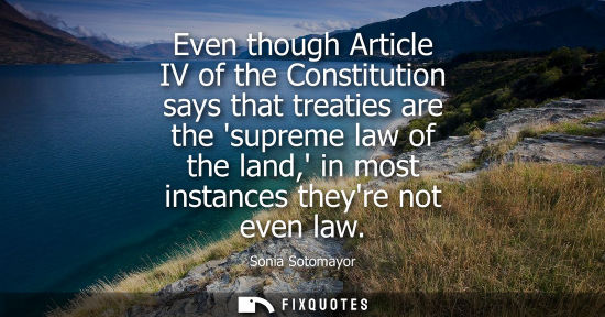 Small: Even though Article IV of the Constitution says that treaties are the supreme law of the land, in most 
