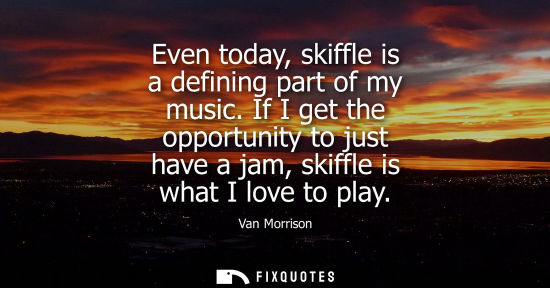 Small: Even today, skiffle is a defining part of my music. If I get the opportunity to just have a jam, skiffl