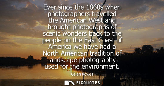Small: Ever since the 1860s when photographers travelled the American West and brought photographs of scenic wonders 