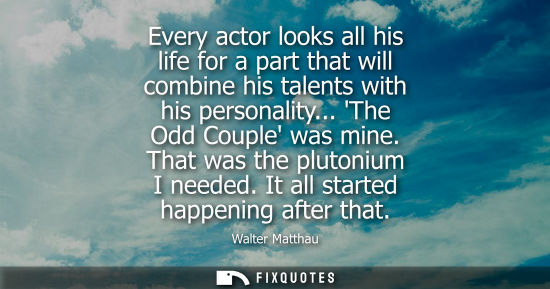 Small: Every actor looks all his life for a part that will combine his talents with his personality... The Odd