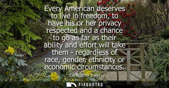 Small: Every American deserves to live in freedom, to have his or her privacy respected and a chance to go as 