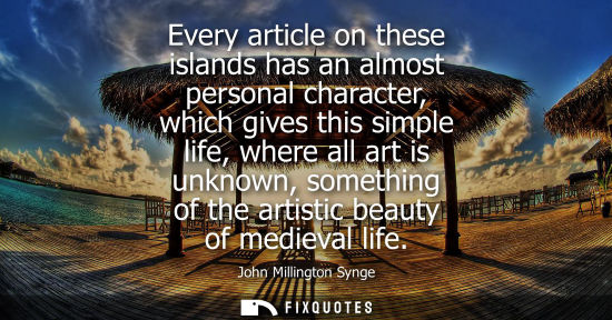 Small: Every article on these islands has an almost personal character, which gives this simple life, where al