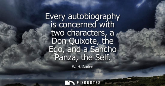 Small: Every autobiography is concerned with two characters, a Don Quixote, the Ego, and a Sancho Panza, the S